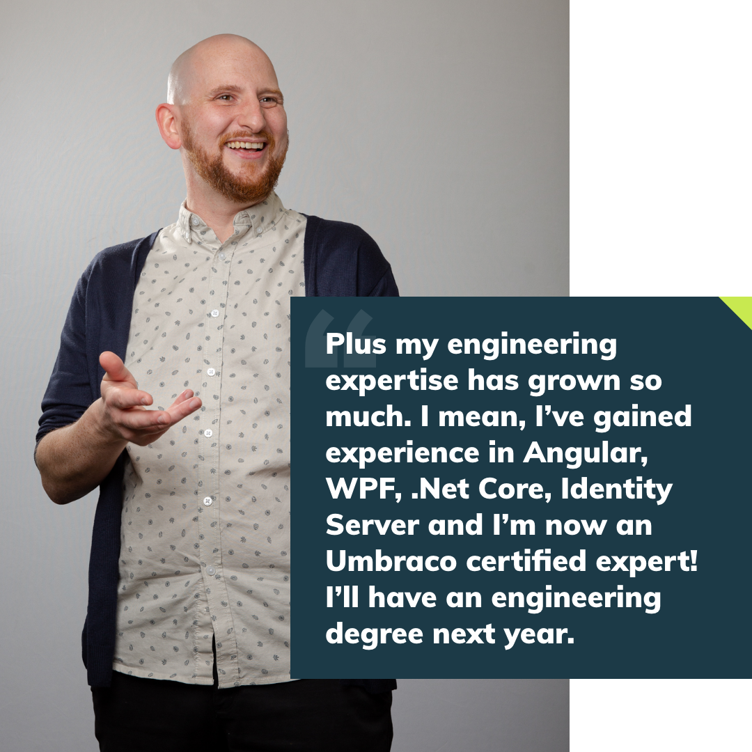 A picture of Simon with a quote "Plus my engineering expertise has grown so much. I mean, I've gained experience in Angular, WPF, .NET Core, Identity Server and I'm now an Umbraco Certified Expert! I'll have an engineering degree next year"