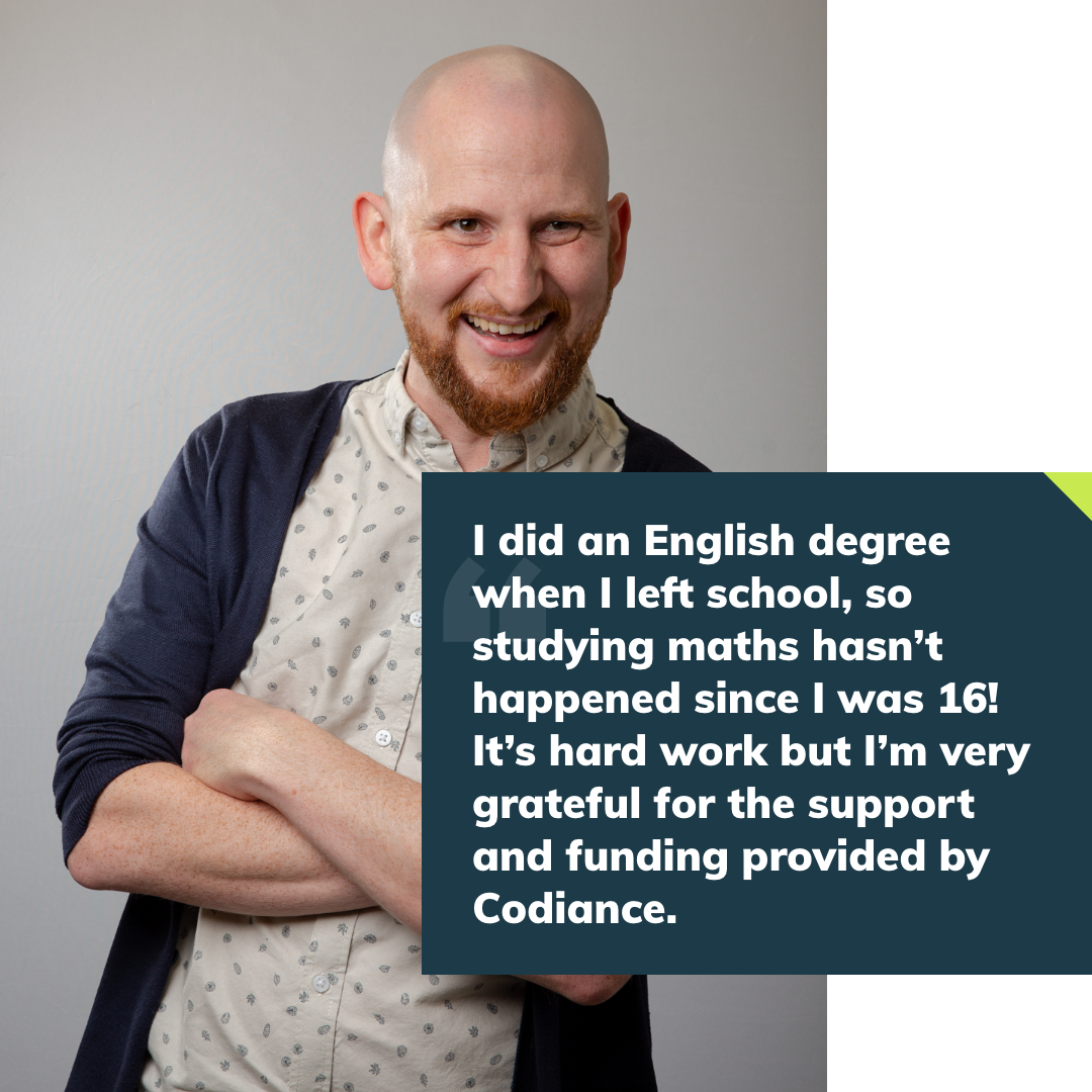 A picture of Simon with a quote "I did an English degree when I left school, so studying maths hasn't happened since I was 16! It's hard work but I'm very grateful for the support and funding provided by Codiance"