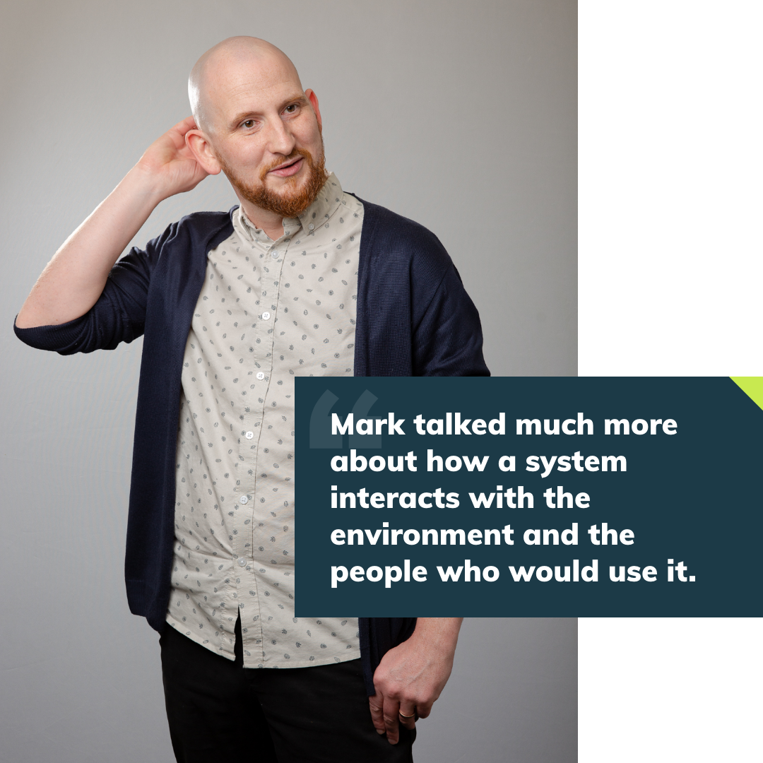 A picture of Simon with a quote: "Mark talked much more about how a system interacts with the environment and the people who would use it"